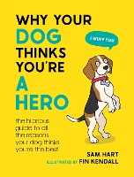 Book Cover for Why Your Dog Thinks You're a Hero by Sam Hart