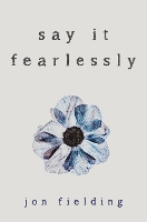 Book Cover for Say It Fearlessly by Jon Fielding