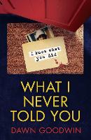 Book Cover for What I Never Told You by Dawn Goodwin