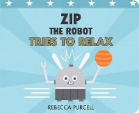 Book Cover for Zip the Robot Tries to Relax by Rebecca Purcell