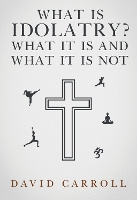 Book Cover for What Is Idolatry - What it is and what it is not by David Carroll