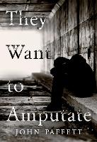 Book Cover for They Want To Amputate by John Paffett