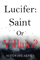 Book Cover for Lucifer: Saint or Villain? by Austin Afe-Akpata