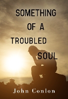 Book Cover for Something of a Troubled Soul by John Conlon