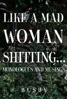 Book Cover for Like a mad woman shitting by Paul Busby