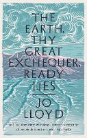 Book Cover for The Earth, Thy Great Exchequer, Ready Lies by Jo Lloyd