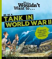 Book Cover for You Wouldn't Want To Be In A Tank In World War Two! by Canavan, Roger, Roger Canavan