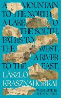 Book Cover for A Mountain to the North, A Lake to The South, Paths to the West, A River to the East by Laszlo Krasznahorkai