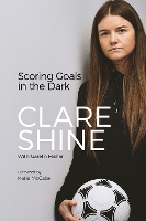 Book Cover for Scoring Goals in the Dark by Clare Shine, Gareth Maher