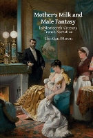 Book Cover for Mother’s Milk and Male Fantasy in Nineteenth-Century French Narrative by Lisa Algazi Marcus