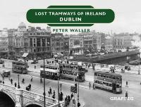 Book Cover for Lost Tramways of Ireland: Dublin by Peter Waller