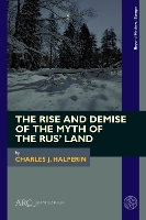 Book Cover for The Rise and Demise of the Myth of the Rus’ Land by Charles J. Halperin
