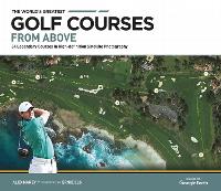 Book Cover for The World's Greatest Golf Courses From Above by Alex Narey, Ernie Els