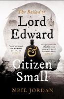 Book Cover for The Ballad of Lord Edward and Citizen Small by Neil Jordan