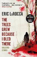 Book Cover for The Trees Grew Because I Bled There: Collected Stories by Eric LaRocca