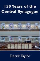 Book Cover for 150 Years of the Central Synagogue by Derek Taylor