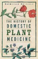 Book Cover for The History of Domestic Plant Medicine by Gabrielle Hatfield