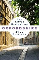 Book Cover for The Little History of Oxfordshire by Paul Sullivan