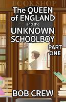 Book Cover for The Queen of England And The Unknown Schoolboy - Part 1 by Bob Crew