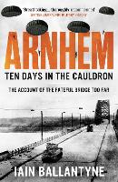 Book Cover for Arnhem: Ten Days in the Cauldron by Iain Ballantyne