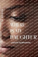 Book Cover for Where is My Daughter? by Joseph Egwurube