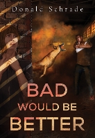 Book Cover for Bad Would Be Better by Don Schrade