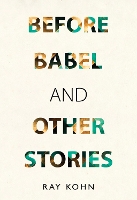 Book Cover for Before Babel and other stories by Ray Kohn