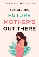 Book Cover for For All the Future Mother's Out There by Jessica Beasley