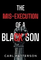 Book Cover for The Mis-Execution of a Black Son by Carl Patterson