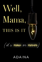 Book Cover for Well, Mama, This is It (it's now or never) by Adaina