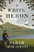 Book Cover for A White Heron and Other Stories by Sarah Orne Jewett