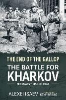 Book Cover for End of the Gallop: The Battle for Kharkov February-March 1943 by Alexei Isaev