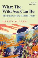 Book Cover for What the Wild Sea Can Be by Helen Scales