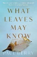 Book Cover for What Leaves May Know by Paul Berry