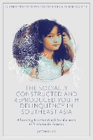 Book Cover for The Socially Constructed and Reproduced Youth Delinquency in Southeast Asia by Jason University of Cambridge, UK Hung