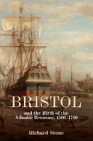 Book Cover for Bristol and the Birth of the Atlantic Economy, 1500-1700 by Richard Stone