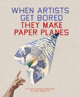 Book Cover for When Artists Get Bored They Make Paper Planes by Trevor Bounford