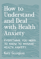 Book Cover for How to Understand and Deal with Health Anxiety by Katy Georgiou