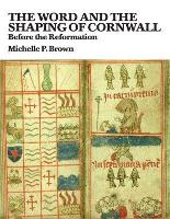 Book Cover for The Word and the Shaping of Cornwall : Before the Reformation by Michelle Brown