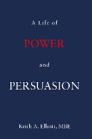 Book Cover for A Life of Power and Persuasion by Keith A, MBE Elliott