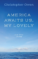 Book Cover for America Awaits Us, My Lovely, and Other Stories by Christopher Owen