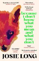 Book Cover for Because I Don't Know What You Mean and What You Don't by Josie Long