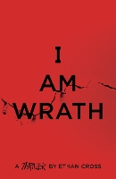 Book Cover for I Am Wrath by Ethan Cross