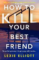 Book Cover for How to Kill Your Best Friend by Lexie Elliott