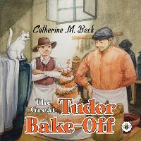 Book Cover for The Great Tudor Bake Off by Catherine M. Beck