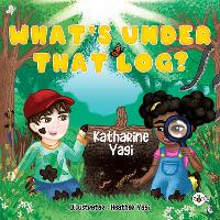 Book Cover for What's Under that Log? by Kathrine Yagi