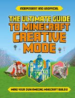 Book Cover for The Ultimate Guide to Minecraft Creative Mode (Independent & Unofficial) by Eddie Robson