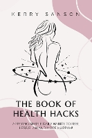 Book Cover for THE BOOK OF HEALTH HACKS by Kerry Sanson