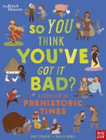 Book Cover for So You Think You've Got It Bad?. A Kid's Life in Prehistoric Times by Chae Strathie, British Museum