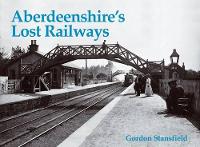 Book Cover for Aberdeenshire's Lost Railways by Gordon Stansfield